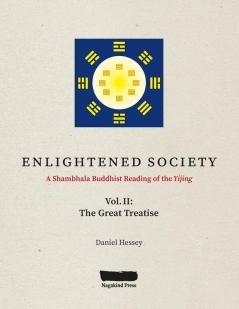 ENLIGHTENED SOCIETY A Shambhala Buddhist Reading of the Yijing: Volume II The Great Treatise: 2