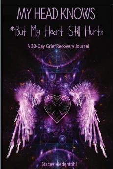 My Head Knows *But My Heart Still Hurts: *But My Heart Still Hurts (A 30-Day Grief Recovery Journal)