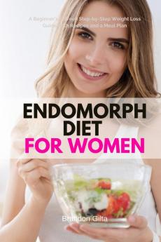 Endomorph Diet for Women A Beginner's 5-Week Step-by-Step Weight Loss Guide With Recipes and a Meal Plan