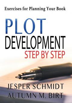 Plot Development Step by Step: Exercises for Planning Your Book: 5 (Writers Resources)