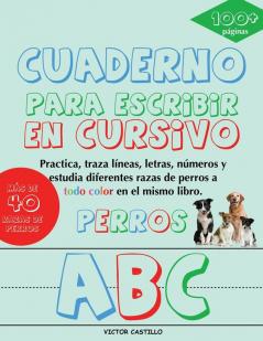 Cuaderno para escribir de "Perros" en Cursivo: Practica traza líneas letras números y estudia diferentes razas de perros a todo color