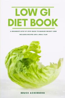 The Low GI Diet Book A Beginner's Step-by-Step Guide for Managing Weight With Recipes and a Meal Plan