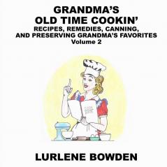 Grandma's Old Time Cookin': RECIPES REMEDIES CANNING AND PRESERVING GRANDMA'S FAVORITES Volume 2: RECIPES REMEDIES CANNING AND PRESERVING GRANDMA'S FAVORITES