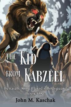 The Kid from Kabzeel: Book One: 1 (Benaiah King David's Bodyguard)