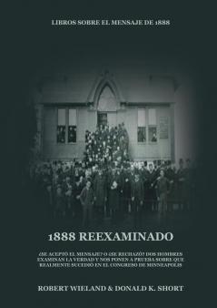 1888 Reexaminado: (Justicia por la Fe Salvación Juicio Investigador Perfección de Carácter todo esto y más explicado a la luz de la revelación del ... 2 (Libros Sobre El Mensaje de 1888)