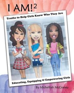 I Am! 2: Truths to Help Girls Know Who They Are: Educating Equipping & Empowering Girls