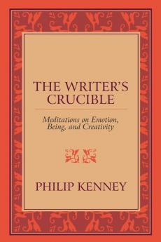 The Writer's Crucible: Meditations on Emotion Being and Creativity