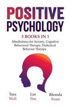 Positive Psychology - 3 Books in 1: Mindfulness for Anxiety Cognitive Behavioral Therapy Dialectical Behavior Therapy