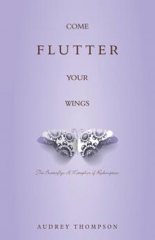 Come Flutter Your Wings: The Butterfly: A Metaphor of Redemption