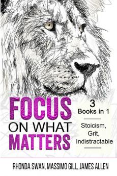 Focus on What Matters - 3 Books in 1 - Stoicism Grit indistractable