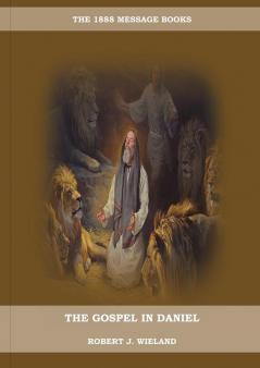 The Gospel in Daniel: (Whoso Read Let Him Understand Revelation of Things to Come the third angels message country living importance): 1 (Robert J. Wieland Books Collection)