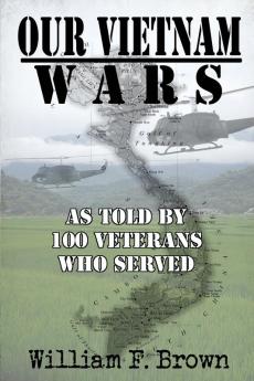 Our Vietnam Wars Volume 1: as told by 100 veterans who served