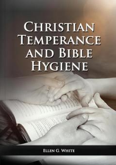 The Christian Temperance and Bible Hygiene Unabridged Edition: (Temperance Diet Exercise country living and the relation between spiritual connection with good health): 2 (Health and Spirituality)