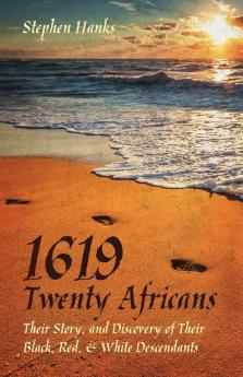 1619 - Twenty Africans: Their Story and Discovery of Their Black Red & White Descendants