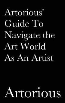 Artorious' Guide To Navigate the Art World As An Artist