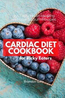 Cardiac Diet for Picky Eaters 35+ Tasty Heart-Healthy and Low Sodium Recipes