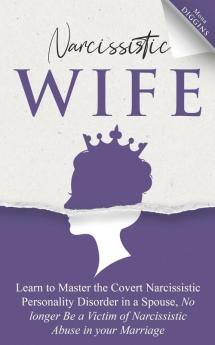 Narcissistic Wife Learn to Master the Covert Narcissistic Personality Disorder in a Spouse No longer Be a Victim of Narcissistic Abuse in your Marriage