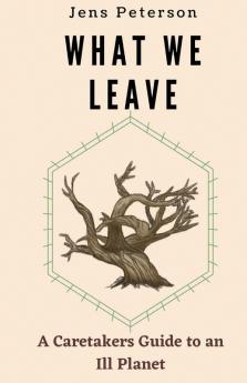 What We Leave: A Caretaker's Guide to an Ill Planet