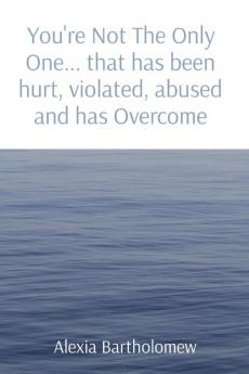 You're Not The Only One... that has been hurt violated abused and has Overcome