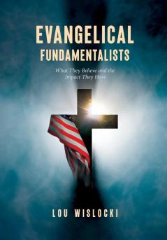 Evangelical Fundamentalists: What They Believe and the Impact They Have