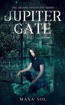 Jupiter Gate: 1 (The Arcane Institutes)