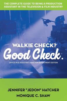 Walkie Check Good Check: The Complete Guide To Being A Production Assistant In The Television & Film Industry (Office Pa & Assistant Director Department Edition)