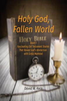 Holy God Fallen World: Book 1 Fascinating Old Testament Stories That Reveal God's Interaction with Sinful Mankind