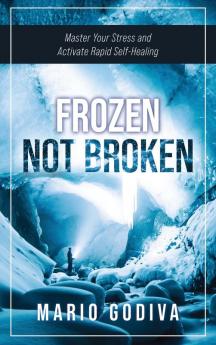 Frozen Not Broken: Master Your Stress and Activate Rapid Self-healing