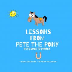 Lessons From Pete the Pony Pete goes to Dinner