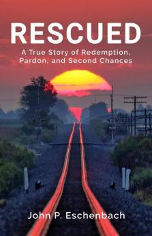 Rescued: A True Story of Redemption Pardon and Second Chances