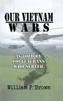 Our Vietnam Wars Volume 1: as told by 100 veterans who served