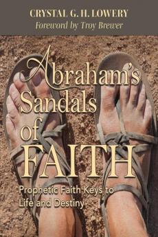 Abraham's Sandals of Faith: Prophetic Faith Keys to Life and Destiny