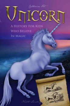 Unicorn - A History for Kids Who Believe in Magic