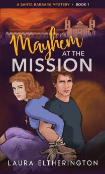 Mayhem at the Mission: A Santa Barbara Mystery: 1 (A Santa Barbara Mystery/Romance)