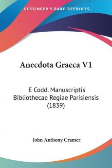 Anecdota Graeca V1: E Codd. Manuscriptis Bibliothecae Regiae Parisiensis (1839)