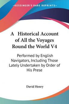 A Historical Account Of All The Voyages Round The World V4: Performed By English Navigators Including Those Lately Undertaken By Order Of His Present Majesty (1773)