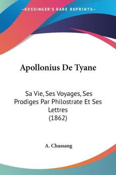 Apollonius De Tyane: Sa Vie Ses Voyages Ses Prodiges Par Philostrate Et Ses Lettres (1862)