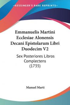 Emmanuelis Martini Ecclesiae Alonensis Decani Epistolarum Libri Duodecim V2: Sex Posteriores Libros Complectens (1735)