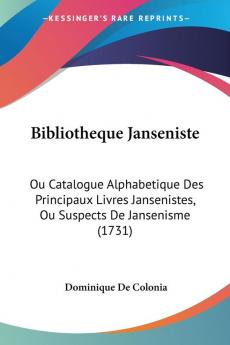 Bibliotheque Janseniste: Ou Catalogue Alphabetique Des Principaux Livres Jansenistes Ou Suspects De Jansenisme (1731)