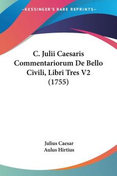 C. Julii Caesaris Commentariorum De Bello Civili Libri Tres V2 (1755)