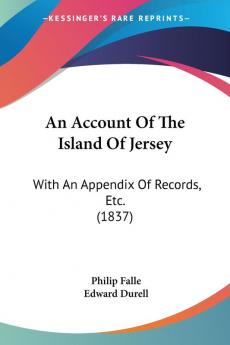 An Account Of The Island Of Jersey: With An Appendix Of Records Etc. (1837)