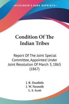 Condition Of The Indian Tribes: Report Of The Joint Special Committee Appointed Under Joint Resolution Of March 3 1865 (1867)