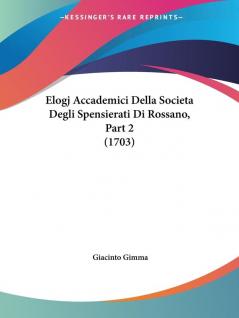 Elogj Accademici Della Societa Degli Spensierati Di Rossano Part 2 (1703)