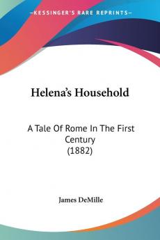 Helena's Household: A Tale of Rome in the First Century: A Tale Of Rome In The First Century (1882)