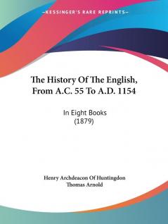 The History of the English from A.c. 55 to A.d. 1154: In Eight Books: In Eight Books (1879)