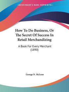 How To Do Business Or The Secret Of Success In Retail Merchandizing