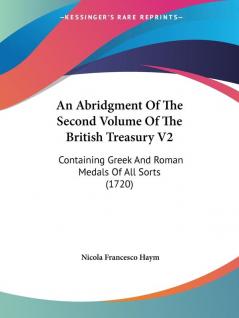 An Abridgment Of The Second Volume Of The British Treasury V2: Containing Greek And Roman Medals Of All Sorts (1720)