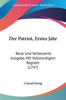 Der Patriot Erstes Jahr: Reue Und Verbesserte Ausgabe Mit Vollstandigem Register (1747)