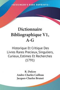 Dictionnaire Bibliographique V1 A-G: Historique Et Critique Des Livres Rares Precieux Singuliers Curieux Estimes Et Recherches (1791)