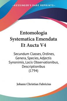 Entomologia Systematica Emendata Et Aucta V4: Secundum Classes Ordines Genera Species Adjectis Synonimis Locis Observationibus Descriptionibus (1794)